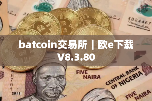 batcoin交易所｜欧e下载V8.3.80