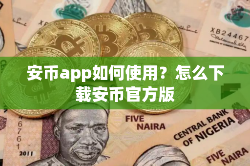 安币app如何使用？怎么下载安币官方版