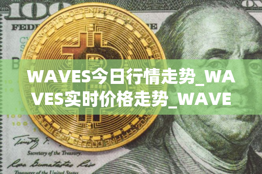 WAVES今日行情走势_WAVES实时价格走势_WAVES最新价格