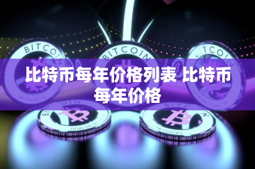 比特币每年价格列表 比特币每年价格 比特币每年价格列表 比特币每年价格