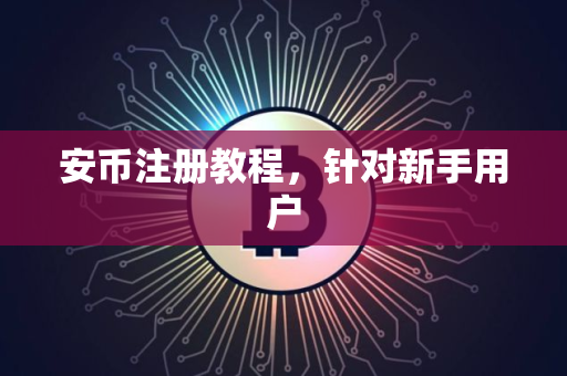 安币注册教程，针对新手用户