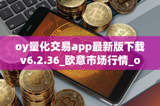 oy量化交易app最新版下载v6.2.36_欧意市场行情_ok交易所v6.5.0安装