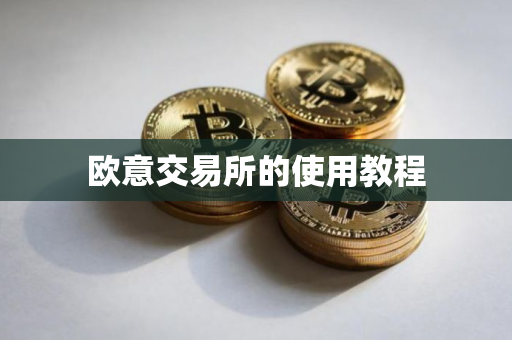 欧意交易所的使用教程