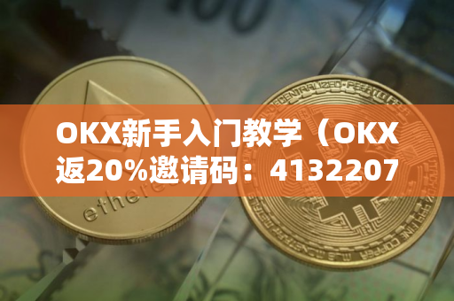 OKX新手入门教学（OKX返20%邀请码：41322075，安币返20%邀请码：XC246CTG）