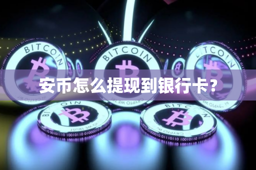 安币怎么提现到银行卡？