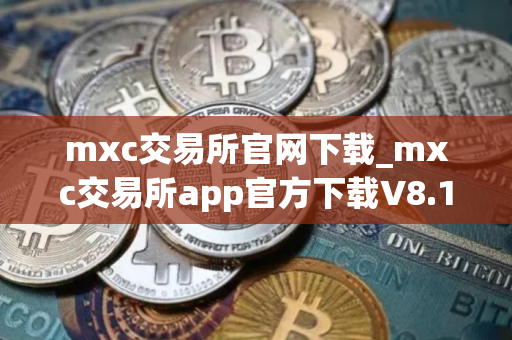 mxc交易所官网下载_mxc交易所app官方下载V8.1.48