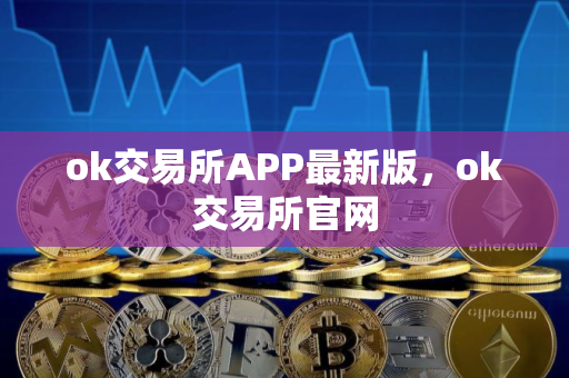 ok交易所APP最新版，ok交易所官网