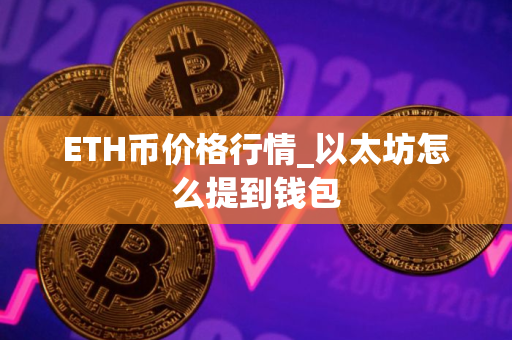 ETH币价格行情_以太坊怎么提到钱包