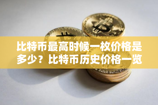 比特币最高时候一枚价格是多少？比特币历史价格一览