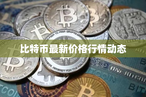 比特币最新价格行情动态