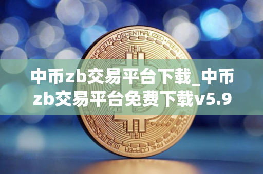 中币zb交易平台下载_中币zb交易平台免费下载v5.9.2免费最新版本下载 中币zb交易平台下载_中币zb交易平台免费下载v5.9.2免费最新版本下载