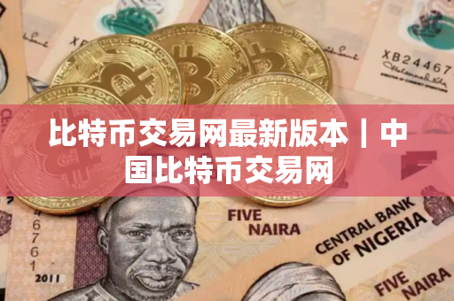 比特币交易网最新版本｜中国比特币交易网