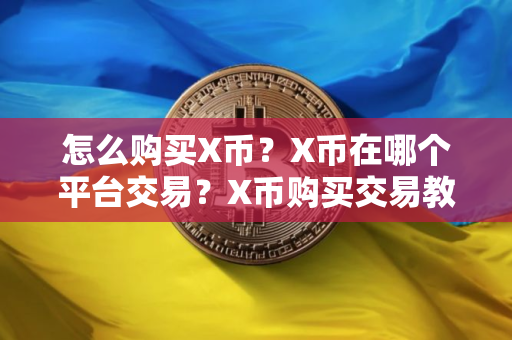 怎么购买X币？X币在哪个平台交易？X币购买交易教程