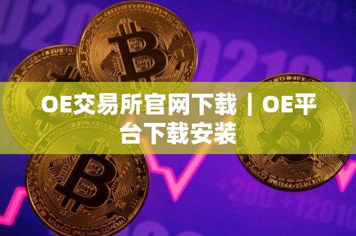OE交易所官网下载｜OE平台下载安装