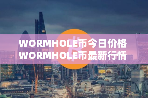 WORMHOLE币今日价格 WORMHOLE币最新行情 WORMHOLE币最新走势