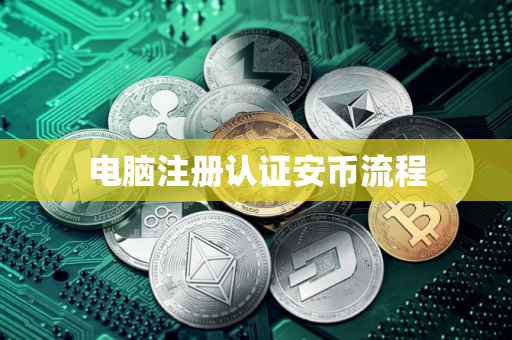 电脑注册认证安币流程 电脑注册认证安币流程