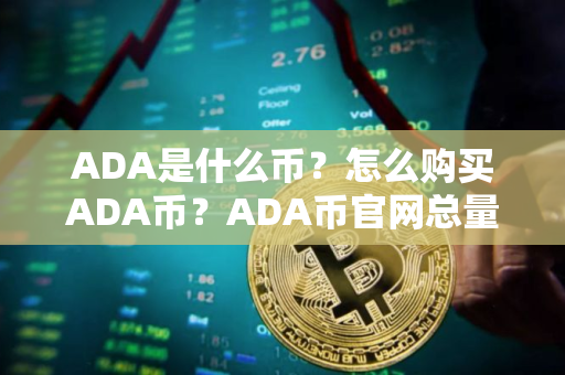 ADA是什么币？怎么购买ADA币？ADA币官网总量和币种概念介绍