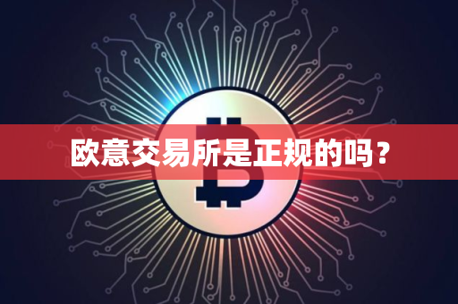 欧意交易所是正规的吗? 欧意交易所是正规的吗?