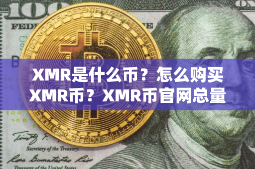 XMR是什么币？怎么购买XMR币？XMR币官网总量和币种概念介绍