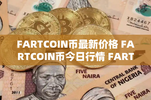 FARTCOIN币最新价格 FARTCOIN币今日行情 FARTCOIN币最新消息