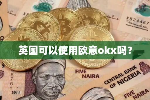 英国可以使用欧意okx吗？