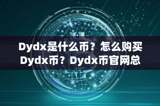 Dydx是什么币？怎么购买Dydx币？Dydx币官网总量和币种概念介绍