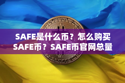 SAFE是什么币？怎么购买SAFE币？SAFE币官网总量和币种概念介绍