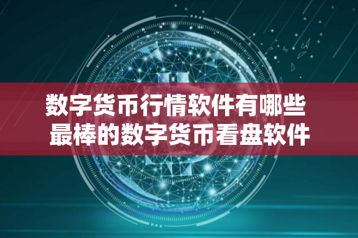 数字货币行情软件有哪些 最棒的数字货币看盘软件