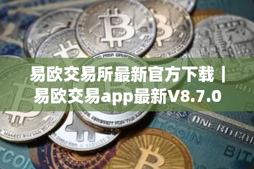 易欧交易所最新官方下载｜易欧交易app最新V8.7.0