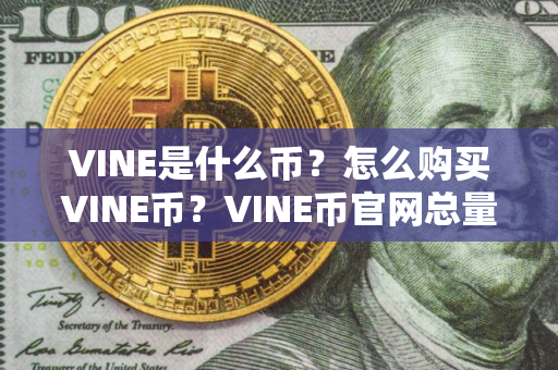 VINE是什么币？怎么购买VINE币？VINE币官网总量和币种概念介绍