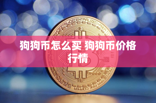 狗狗币怎么买 狗狗币价格行情 狗狗币怎么买 狗狗币价格行情