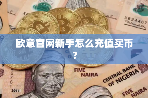 欧意官网新手怎么充值买币？