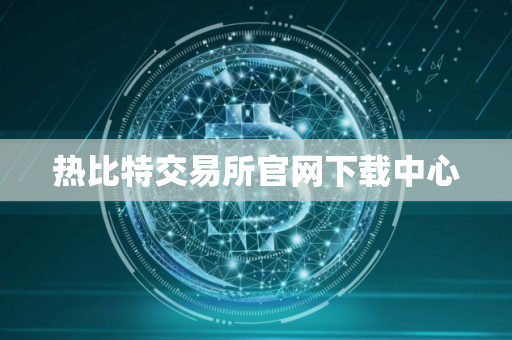 热比特交易所官网下载中心