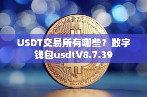 USDT交易所有哪些？数字钱包usdtV8.7.39