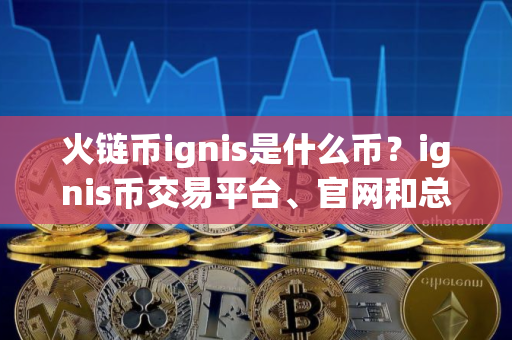 火链币ignis是什么币？ignis币交易平台、官网和总量介绍