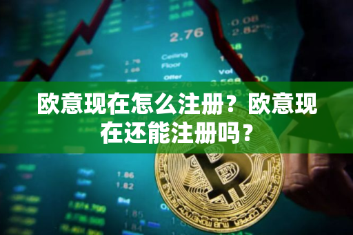 欧意现在怎么注册？欧意现在还能注册吗？