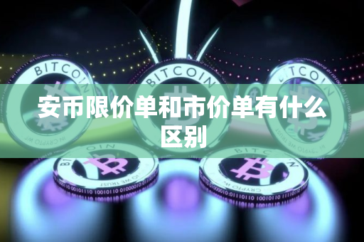 安币限价单和市价单有什么区别