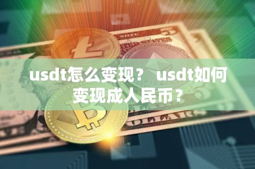 usdt怎么变现？ usdt如何变现成人民币？
