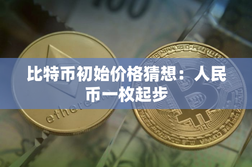 比特币初始价格猜想：人民币一枚起步