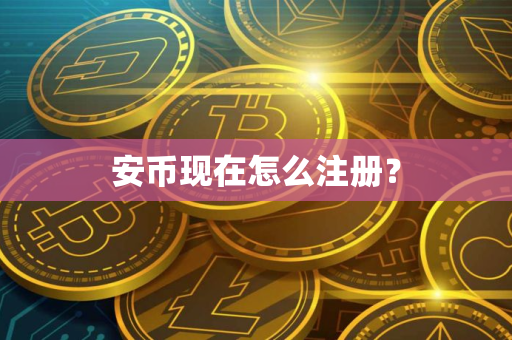 安币现在怎么注册？