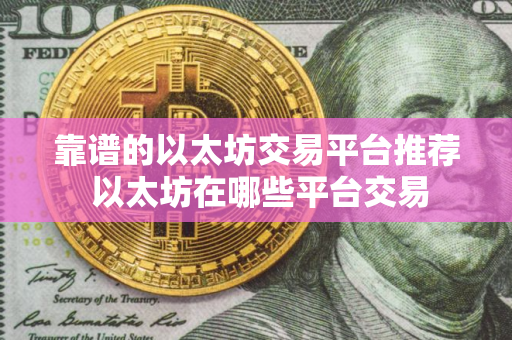 靠谱的以太坊交易平台推荐 以太坊在哪些平台交易