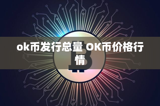 ok币发行总量 OK币价格行情