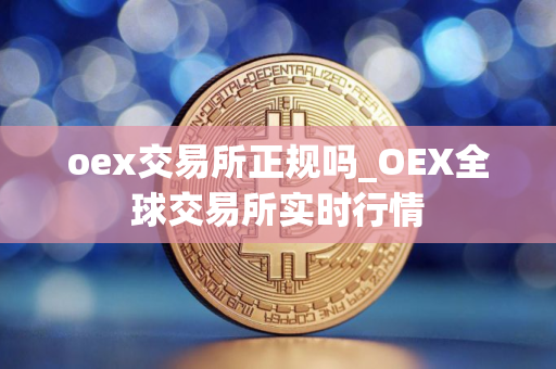oex交易所正规吗_OEX全球交易所实时行情