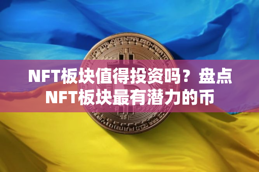 NFT板块值得投资吗？盘点NFT板块最有潜力的币