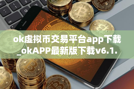 ok虚拟币交易平台app下载_okAPP最新版下载v6.1.32