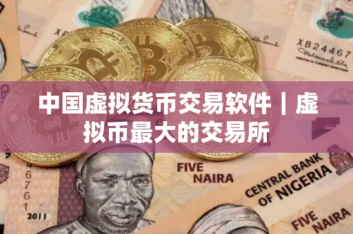 中国虚拟货币交易软件|虚拟币最大的交易所 中国虚拟货币交易软件|虚拟币最大的交易所