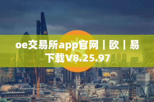 oe交易所app官网｜欧｜易下载V8.25.97