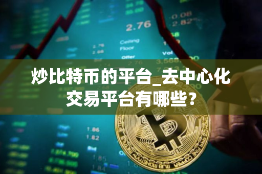 炒比特币的平台_去中心化交易平台有哪些？