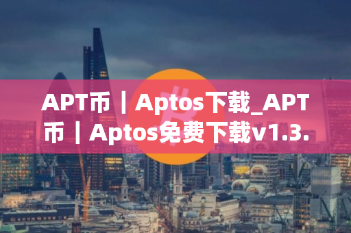 APT币｜Aptos下载_APT币｜Aptos免费下载v1.3.1免费最新版本下载