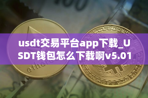 usdt交易平台app下载_USDT钱包怎么下载啊v5.018